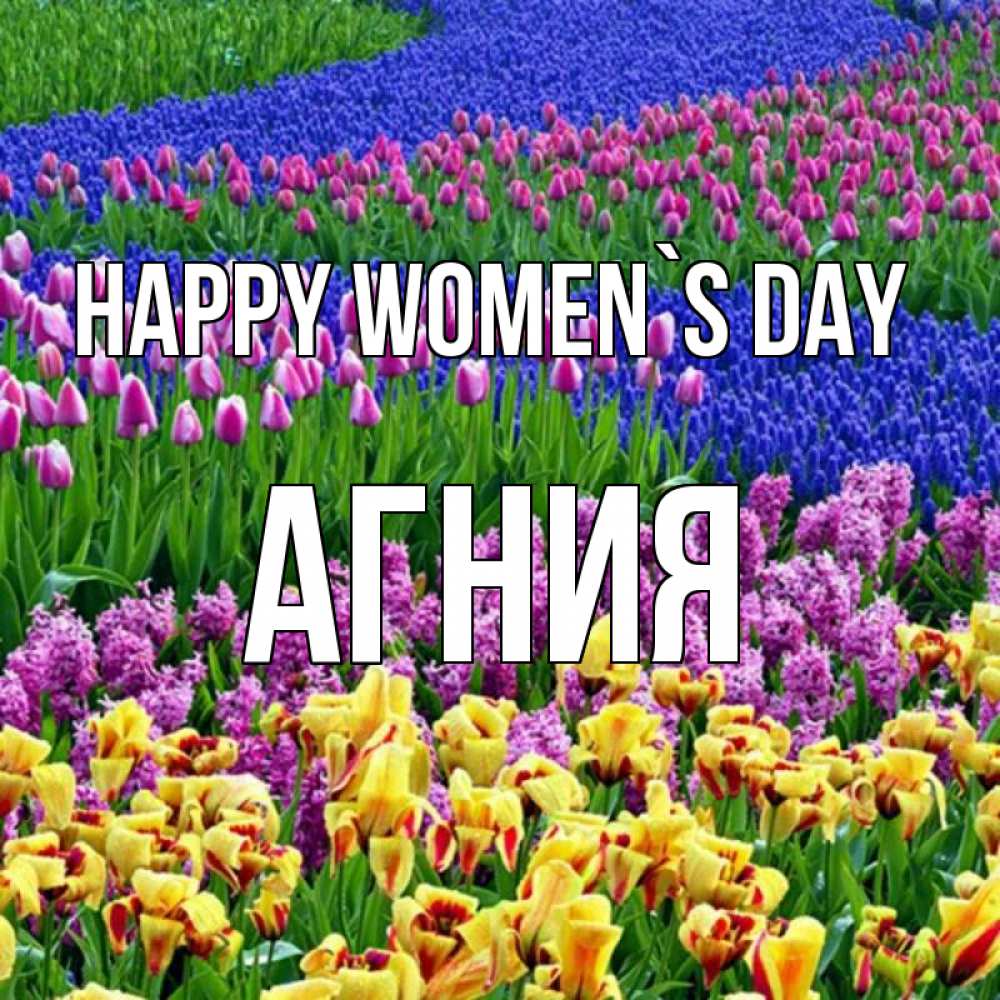 Greetings card с именем, Агния happy women`s day цветы Greetings with text for free download 